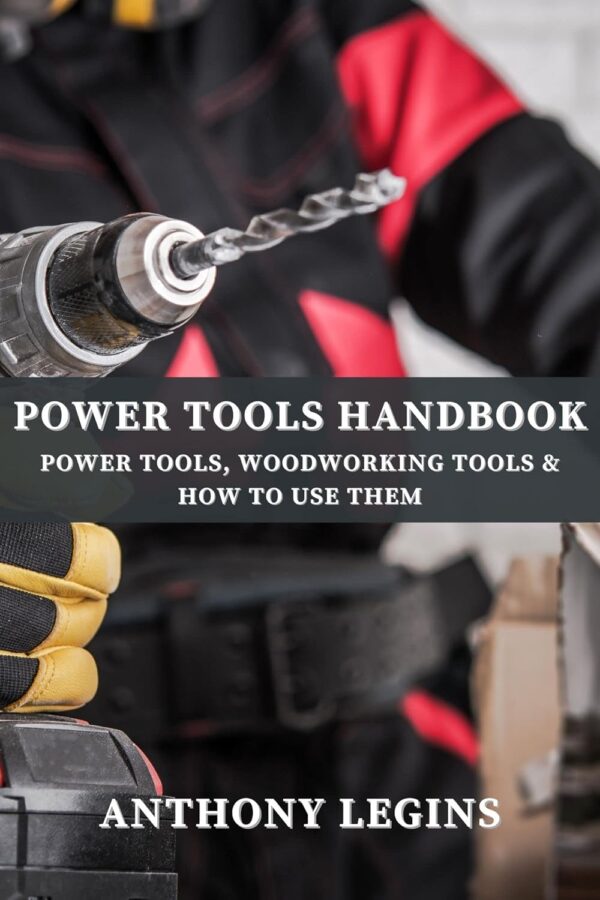 Power Tools Handbook: Power Tools, Woodworking Tools & How To Use Them