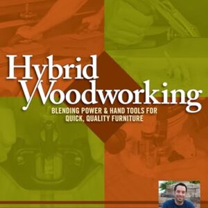 Hybrid Woodworking: Blending Power & Hand Tools for Quick, Quality Furniture (Popular Woodworking)