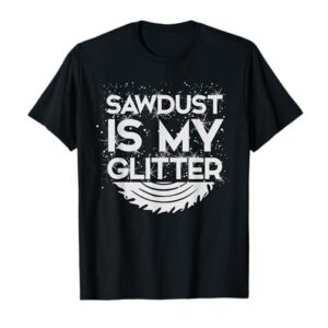 DIY Woodworking Sawdust Glitter Design Girls With Tools Gift T-Shirt